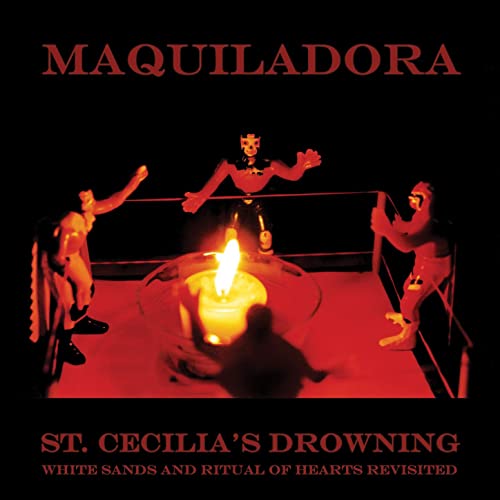 Maquiladora - St. Cecilia's Drowning: Ritual Of Hearts & White Sands Revisited
