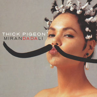 Thick Pigeon - Miranda Dali + Singles