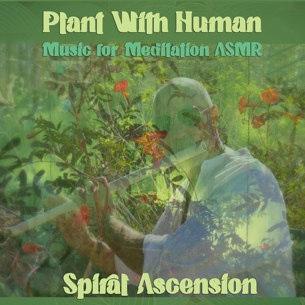 Spiral Ascension - Plant with Human: Music for Meditation ASMR