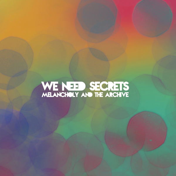 We Need Secrets - Melancholy and the Archive (Expanded Edition)