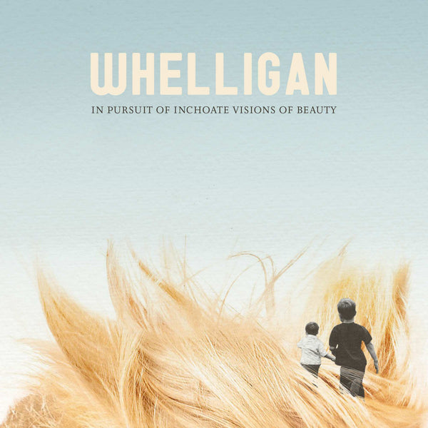 Whelligan - In Pursuit of Inchoate Visions of Beauty
