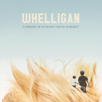 Whelligan - In Pursuit of Inchoate Visions of Beauty