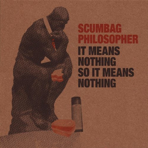 Scumbag Philosopher - It Means Nothing So It Means Nothing