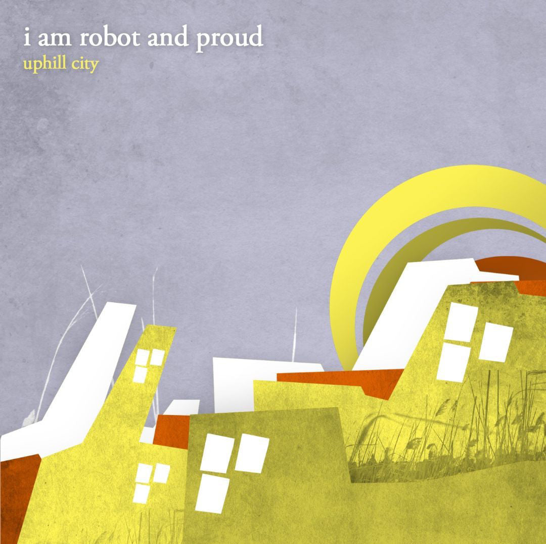 I Am Robot And Proud - Uphill City