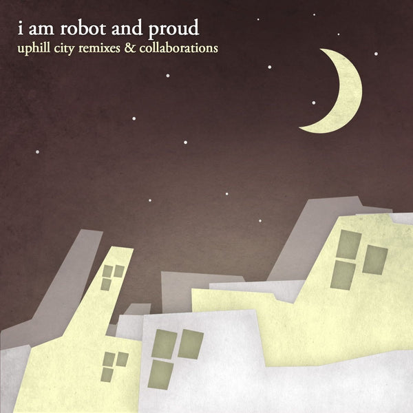 I Am Robot And Proud - Uphill City Remixes & Collaborations