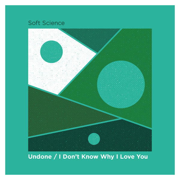 Soft Science - Undone / I Don't Know Why I Love You