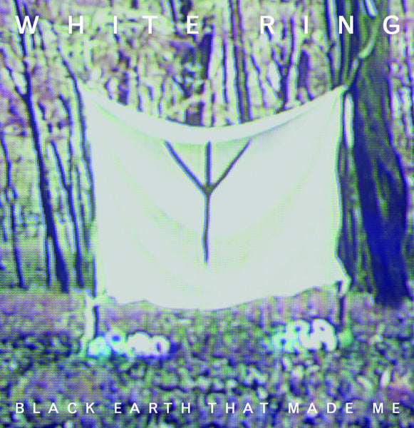 White Ring - Black Earth That Made Me